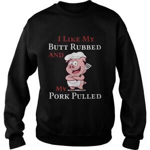 I Like My Butt Rebbed And My Pork Pulled Sweatshirt